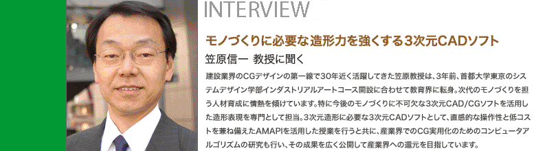 ���݋ƊE��CG�f�U�C���̑�����30�N�߂����􂵂Ă����}�������́A3�N�O�A��s��w�����̃V�X�e���f�U�C���w���C���_�X�g���A���A�[�g�R�[�X�J�݂ɍ��킹�ċ���E�ɓ]�g�B����̃��m�Â����S���l�ވ琬�ɏ�M���X���Ă��܂��B���ɍ���̃��m�Â���ɕs����3����CAD/CG�\�t�g�����p�������`�\������Ƃ��ĒS���B3�������`�ɕK�v��3����CAD�\�t�g�Ƃ��āA�����I�ȑ��쐫�ƒ�R�X�g�����˔�����AMAPI�����p�������Ƃ��s���Ƌ��ɁA�Y�ƊE�ł�CG���p���̂��߂̃R���s���[�^�A���S���Y���̌������s���A���̐��ʂ��L�����J���ĎY�ƊE�ւ̊Ҍ���ڎw���Ă��܂��B